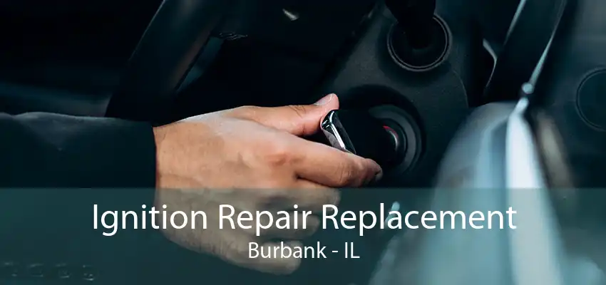 Ignition Repair Replacement Burbank - IL